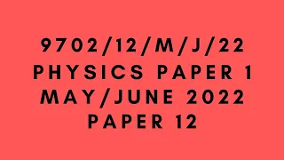 AS LEVEL PHYSICS 9702 PAPER 1 | May/June 2022 | Paper 12 | 9702/12/M/J/22 | SOLVED