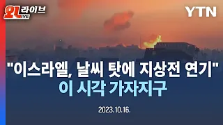 [LIVE] "이스라엘, 날씨 탓에 지상전 연기" 이 시각 '가자 지구' 상황 / YTN