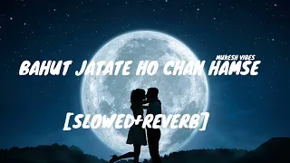 BAHUT JATATE HO CHAH HAMSE || [SLOWED+REVERB] || ALKA YAGNIK ||