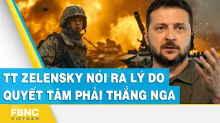 TT Zelensky nói ra lý do quyết tâm phải thắng Nga | FBNC