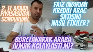 İKİNCİ EL ARABADA SONDURUM!! FAİZ İNDİRİMİ 2. EL OTO SATIŞINI NASIL ETKİLER KREDİYLE ARABA ALINIRMI?