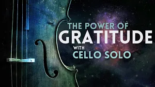 Cello Solo Music to connect with the Power of Gratitude