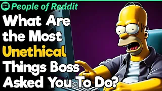 What's the Most Unethical Things Boss Asked You To Do?