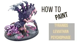 How to paint Warhammer 40k Tyranids- Leviathan Psychophage