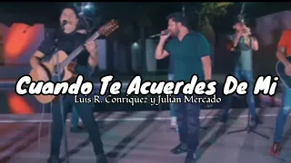 Cuando Te Acuerdes De Mi - Luis R Conriquez, Julian Mercado (letra)