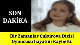 SON DAKİKA - Bir Zamanlar Çukurova Dizisi Oyuncusu hayatını Kaybetti.