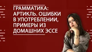 АНГЛИЙСКИЙ ЯЗЫК. ЕГЭ2020. Грамматика: Артикль. Ошибки в употреблении, примеры из домашних эссе