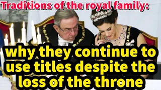 Traditions of the royal family: why they continue to use titles despite the loss of the throne