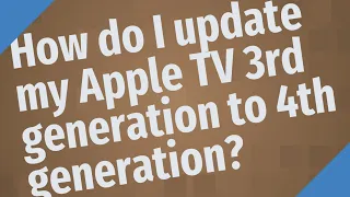 How do I update my Apple TV 3rd generation to 4th generation?