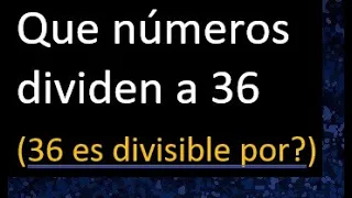 que numeros dividen a 36 , 36 es divisible por