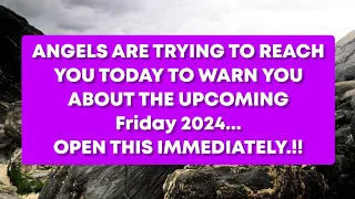 ANGELS ARE TRYING TO REACH YOU TODAY TO WARN YOU ABOUT THE Upcoming Friday 2024... God's Message