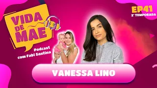 Vanessa Lino | 2ª TEMPORADA VIDA DE MÃE PODCAST #41