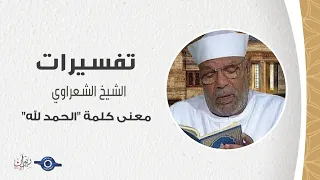 معنى كلمة "الحمد لله" - تفسير الشعراوي