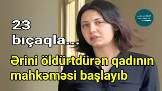 Ərini 23 bıçaq zərbəsi ilə öldürtdürən 23 yaşlı Əzizənin məhkəməsi... | Doğru Xəbər Az