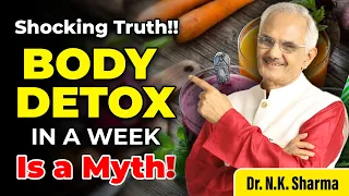 8 दिनो में बॉडी कभी detox नही होती -एक भ्रम | Dr. N.K. Sharma #detox