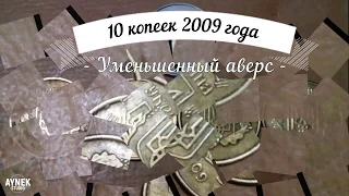 10 копеек 2009 года _ Уменьшенный аверс _ Новый штамп? Отсутствует в каталоге И.Т.Коломийца.