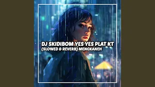 DJ SKIDIBOM YES YES PLAT KT (Slowed & Reverb)