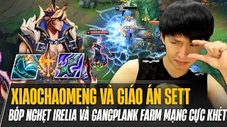 XIAOCHAOMENG VÀ NHỮNG GIÁO ÁN SETT CHUẨN CHỈ BÓP NGHẸT IRELIA VÀ GANGPLANK FARM MẠNG CỰC KHÉT