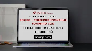 Бизнес — решения в кризисных условиях-2022. Особенности трудовых отношений. (Часть 3)