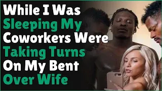 While I Was Sleeping My Coworkers Were Taking Turns On My Bent Over Wife | Reddit Cheating Stories