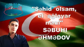 "Şəhid    olsam,   el    ağlayar   məni"  -    SƏBUHI ƏHMƏDOV