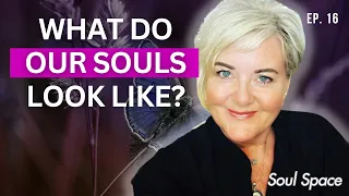 SOULSPACE EP. 16 -  What Do Our Souls Look Like?