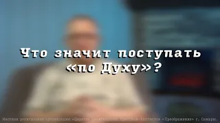 Что значит поступать «по Духу»? Пресвитер церкви "Преображение" Рягузов В.С.