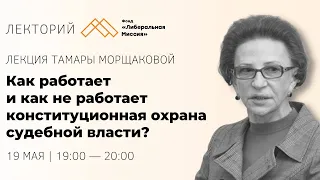 Тамара Морщакова - Как работает и как не работает конституционная охрана судебной власти?