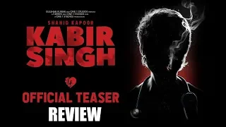 Kabir Singh – Official Teaser Review | Shahid Kapoor, Kiara Advani, Sandeep Reddy Vanga