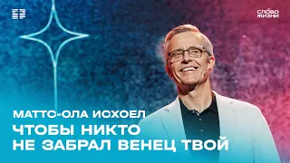 Маттс-Ола Исхоел: Чтобы никто не забрал венец твой / Воскресное богослужение / Церковь «Слово жизни»