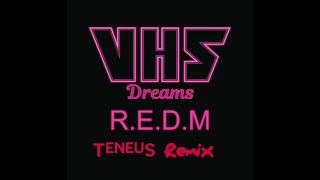VHS Dreams - R.E.D.M (Ten remix)
