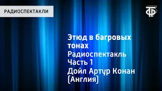 Артур Конан Дойл. Этюд в багровых тонах. Радиоспектакль. Часть 1