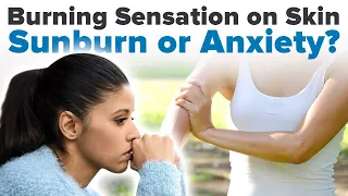 That Burning Sensation on Skin that Feels Like a Sunburn – Or is it Just Anxiety?