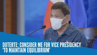 Duterte: Consider me for vice presidency ‘to maintain equilibrium’