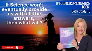 "UNFOLDING CONSCIOUSNESS"  Book Study 13  -  Will Science eventually provide the answers?