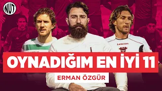 ⚽ Erman Özgür Oynadığı En İyi 11'i Seçti