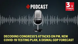 Decoding Congress's attacks on PM, new COVID-19 testing plan, a dismal GDP forecast