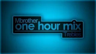 Mbrother - Trebles (One hour mix)