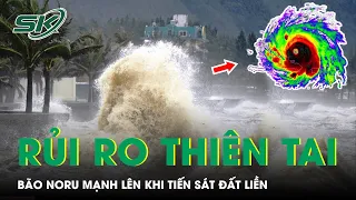 Cảnh Báo Chạm Ngưỡng Thảm Họa Khi Bão Noru Tiếp Tục Mạnh Lên Trên Đường Áp Sát Đất Liền | SKĐS