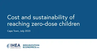 Immunization Economics 2023 IHEA Pre-Congress, Cost & sustainability of reaching zero-dose children