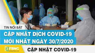 Tin tức dịch Covid-19 mới nhất ngày 30 tháng 7,2020 | Tổng hợp tin virus Corona hôm nay | FBNC