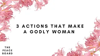 3 ACTIONS of a Godly Woman (Shocking - It’s Not Just Proverbs 31)