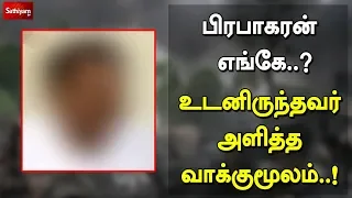 பிரபாகரன் எங்கே? உடனிருந்தவர் வாக்குமூலம்... | Where is Prabhakaran? Confesssion of his Associate