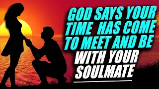 God Says Your Time Has Come To Meet & Be With Your SOULMATE When This Happens!