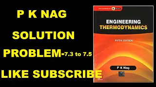 P K NAG ENGINEERING THERMODYNAMICS (5th Edition ) SOLUTION CHAPTER-7 Q.No-7.3 to 7.5.