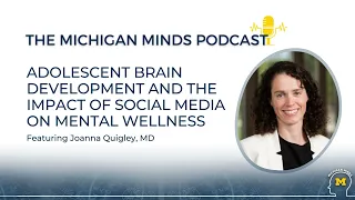 Michigan Minds Podcast: Brain Development and the Impact of Social Media on Mental Wellness