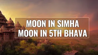 MOON IN FIFTH BHAVA / MOON IN SIMHA RASHI