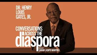 Conversations Across the Diaspora with guest Dr. Henry Louis Gates, Jr.