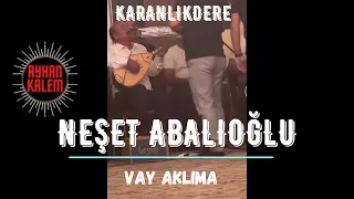 Neşet Abalıoğlu - Vay Aklıma Karanlıkdere