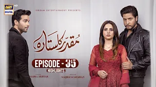 Muqaddar ka Sitara Episode 35 | Highlights | Arez Ahmed | Fatima Effendi | ARY Digital